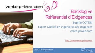 Backlog vs
Référentiel d’Exigences
Sophie COTTIN
Expert Qualité en Ingénierie des Exigences
Vente-privee.com
Code / Développement
http://www.vente-privee.com
 