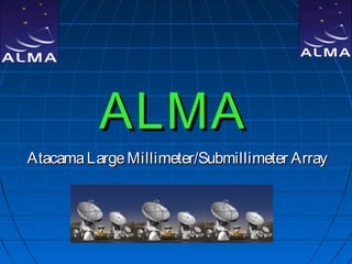 ALMA
Atacama Large Millimeter/Submillimeter Array
 