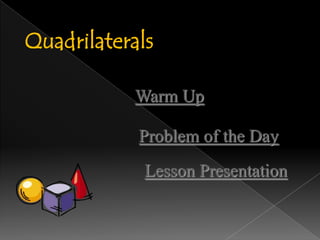 Quadrilaterals
Warm Up
Problem of the Day
Lesson Presentation
 