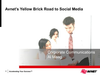Avnet’s Yellow Brick Road to Social Media Corporate Communications Al Maag 