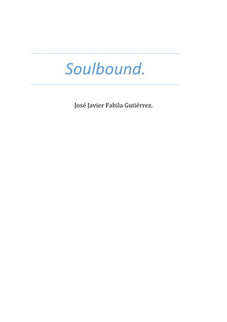 Soulbound.
José Javier Fabila Gutiérrez.
 