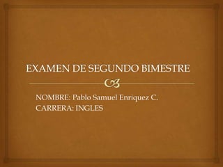 NOMBRE: Pablo Samuel Enriquez C.
CARRERA: INGLES

 