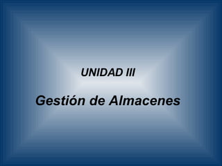 UNIDAD III Gestión de Almacenes 