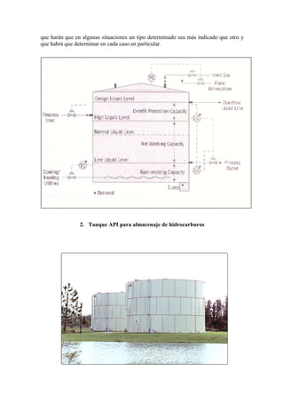que harán que en algunas situaciones un tipo determinado sea más indicado que otro y
que habrá que determinar en cada caso en particular.
2. Tanque API para almacenaje de hidrocarburos
 