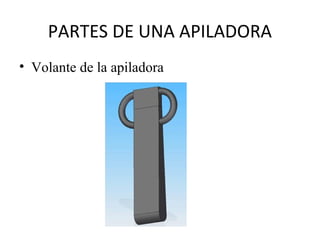PARTES DE UNA APILADORA
• Volante de la apiladora
 