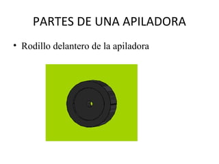 PARTES DE UNA APILADORA
• Rodillo delantero de la apiladora
 