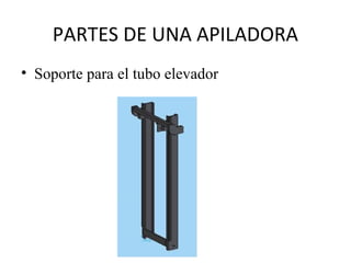 PARTES DE UNA APILADORA
• Soporte para el tubo elevador
 