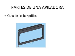 PARTES DE UNA APILADORA
• Guía de las horquillas
 