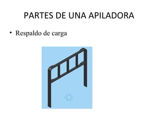 PARTES DE UNA APILADORA
• Respaldo de carga
 