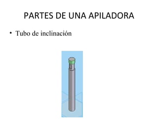 PARTES DE UNA APILADORA
• Tubo de inclinación
 