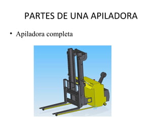 PARTES DE UNA APILADORA
• Apiladora completa
 