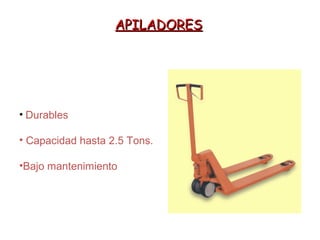 APILADORESAPILADORES
• Durables
• Capacidad hasta 2.5 Tons.
•Bajo mantenimiento
 