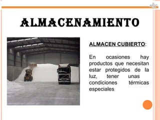 ALMACENAMIENTO
        ALMACEN CUBIERTO:

        En     ocasiones     hay
        productos que necesitan
        estar protegidos de la
        luz,   tener   unas
        condiciones     térmicas
        especiales
 