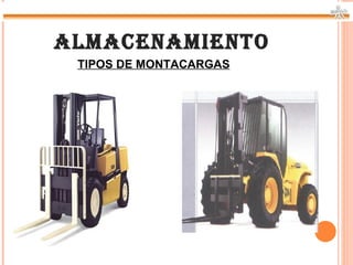 ALMACENAMIENTO
 TIPOS DE MONTACARGAS
 