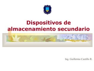 Dispositivos de
almacenamiento secundario
Ing. Guillermo Castillo R.
 