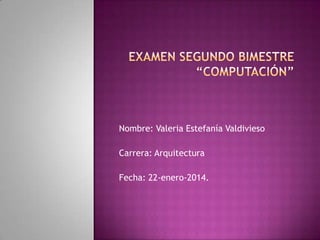 Nombre: Valeria Estefanía Valdivieso

Carrera: Arquitectura
Fecha: 22-enero-2014.

 