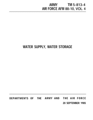 ARMY TM 5-813-4
AIR FORCE AFM 88-10, VOL. 4
WATER SUPPLY, WATER STORAGE
DEPARTMENTS OF THE ARMY AND THE AIR FORCE
20 SEPTEMBER 1985
 