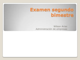Examen segundo
bimestre
Wilson Arias
Administración de empresas

 