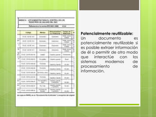 Potencialmente reutilizable:
Un documento es
potencialmente reutilizable si
es posible extraer información
de él o permitir de otro modo
que interactúe con los
sistemas modernos de
procesamiento de
información.
 
