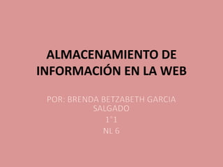 ALMACENAMIENTO DE
INFORMACIÓN EN LA WEB
 