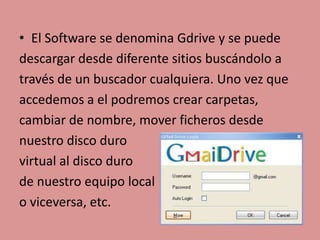 • El Software se denomina Gdrive y se puede
descargar desde diferente sitios buscándolo a
través de un buscador cualquiera...