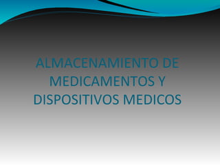 ALMACENAMIENTO DE
MEDICAMENTOS Y
DISPOSITIVOS MEDICOS
 