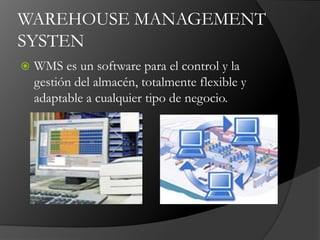 WAREHOUSE MANAGEMENT
SYSTEN
 WMS es un software para el control y la
gestión del almacén, totalmente flexible y
adaptable a cualquier tipo de negocio.
 