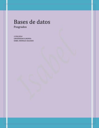 Bases de datos
Posgrados
17/05/2014
UNIVERSIDAD EUROPEA
ISABEL MORALES SALGADO
 