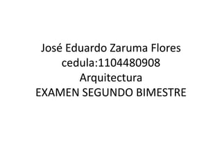 José Eduardo Zaruma Flores
cedula:1104480908
Arquitectura
EXAMEN SEGUNDO BIMESTRE

 