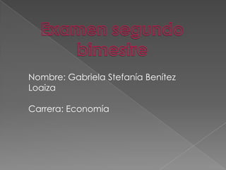 Nombre: Gabriela Stefanía Benítez
Loaiza
Carrera: Economía

 
