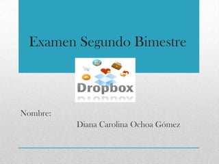 Examen Segundo Bimestre

Nombre:
Diana Carolina Ochoa Gómez

 