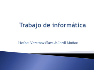 Hecho: Veretnov Slava & Jordi Muñoz
 