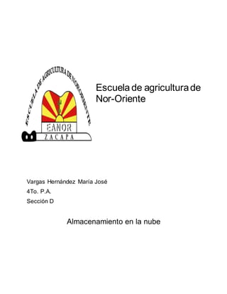 Escuela de agriculturade
Nor-Oriente
Vargas Hernández María José
4To. P.A.
Sección D
Almacenamiento en la nube
 