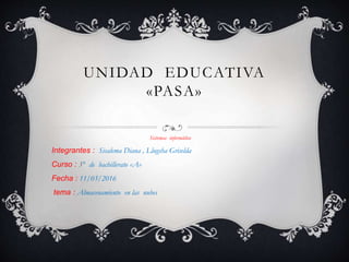 UNIDAD EDUCATIVA
«PASA»
Sistemas informático
Integrantes : Sisalema Diana , Llugsha Griselda
Curso : 3° de bachillerato «A»
Fecha : 11/03/2016
tema : Almacenamiento en las nubes
 