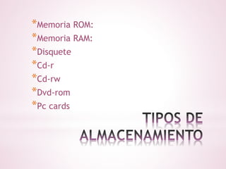 *Memoria ROM: 
*Memoria RAM: 
*Disquete 
*Cd-r 
*Cd-rw 
*Dvd-rom 
*Pc cards 
 