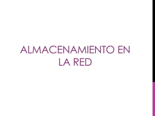 ALMACENAMIENTO EN 
LA RED 
 