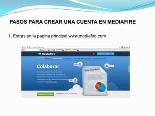 PASOS PARA CREAR UNA CUENTA EN MEDIAFIRE

1. Entras en la pagina principal www.mediafire.com
 