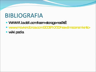 BIBLIOGRAFIA WWW1.la.dell.com/learn-storage-nas?e… www.moviendonos.com/2008/10/30/nas-almacenamiento-compartidos-en-red wiki pedía 