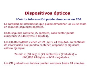 Dispositivos ópticos
¿Cuánta información puede almacenar un CD?
La cantidad de información que puede almacenar un CD se mi...