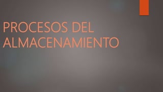PROCESOS DEL
ALMACENAMIENTO
 