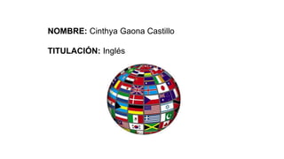 NOMBRE: Cinthya Gaona Castillo
TITULACIÓN: Inglés
 