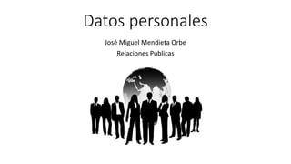 Datos personales
José Miguel Mendieta Orbe
Relaciones Publicas
 