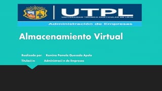 Almacenamiento Virtual
Realizado por: Romina Pamela Quezada Apolo
Titulación: Administración de Empresas
 