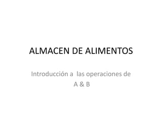 ALMACEN DE ALIMENTOS Introducción a  las operaciones de  A & B  
