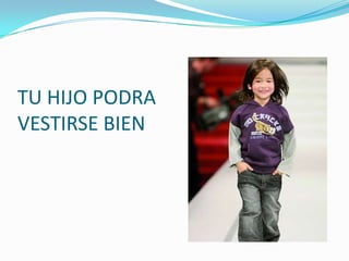 TU HIJO PODRA
VESTIRSE BIEN
 