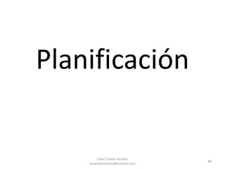 Planificación
Emer Toledo Alcedo
sesarsoluciones@hotmail.com
48
 