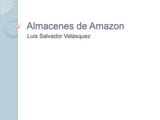 Almacenes de Amazon
Luis Salvador Velásquez
 