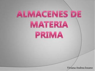 ALMACENES DE MATERIA PRIMA Viviana Andrea lozano  