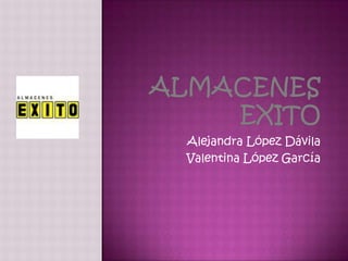 Almacenes exito Alejandra López Dávila Valentina López García  