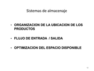 12
Sistemas de almacenaje
• ORGANIZACION DE LA UBICACION DE LOS
PRODUCTOS
• FLUJO DE ENTRADA / SALIDA
• OPTIMIZACION DEL ESPACIO DISPONIBLE
 